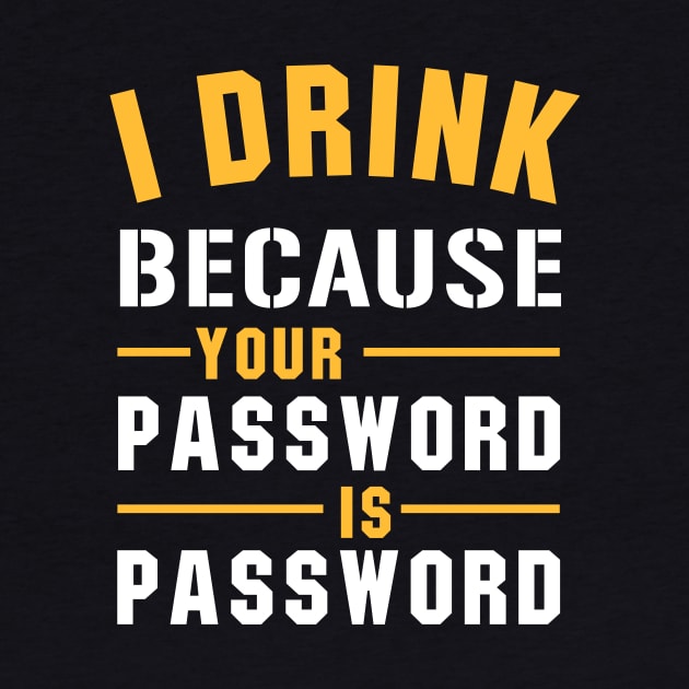 I Drink Because Your Password Is Password by amalya